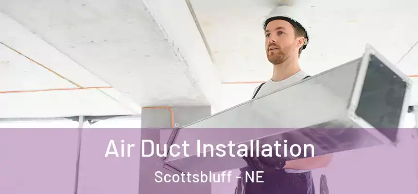  Air Duct Installation Scottsbluff - NE